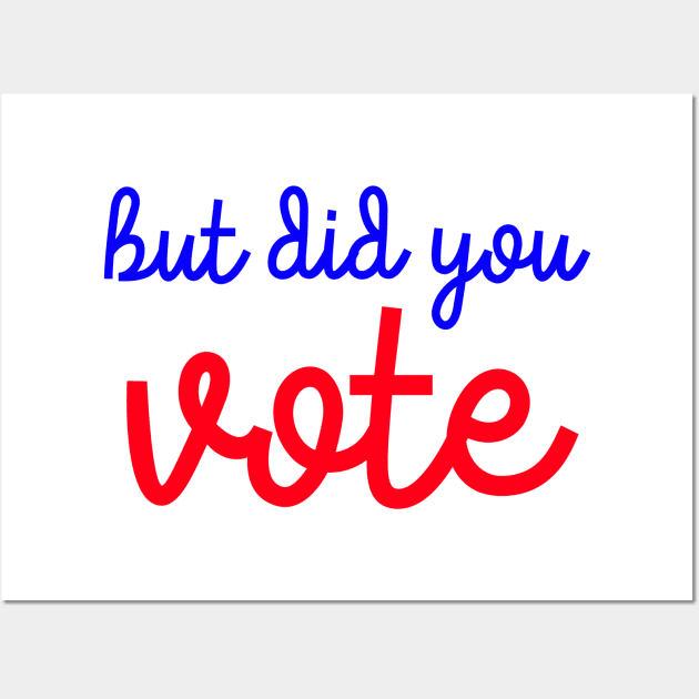 But Did You Vote? Wall Art by The Lady Doth